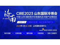 参观攻略，登记入场！CIRE2023济南国际冷博会即将开幕！